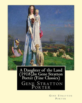 A Daughter Of The Land (1918),By Gene Stratton Porter (Fine Classics)
