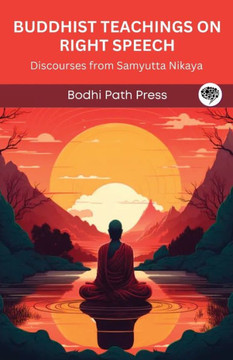 Buddhist Teachings on Right Speech: Discourses from Samyutta Nikaya (From Bodhi Path Press)
