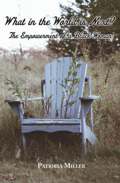 What In The World Is Next?: The Empowerment Of A Black Woman What In The World Is Next?: The Empowerment Of A Black Woman