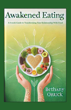 Awakened Eating: A 6 week Guide to Transforming Your Relationship With Food