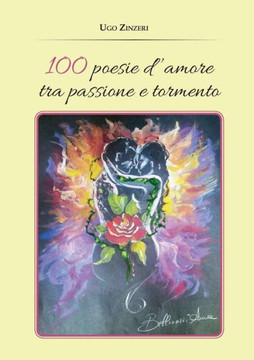 100 Poesie d'amore tra passione e tormento 100 Poesie d'amore tra passione e tormento