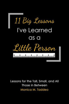 11 Big Lessons I've Learned as a Little Person: Lessons for the Tall, Small, and All Those in Between 11 Big Lessons I've Learned as a Little Person: Lessons for the Tall, Small, and All Those in Between