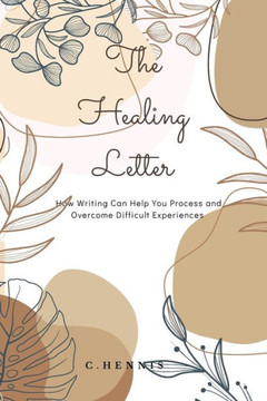 The Healing Letter: How Writing Can Help You Process and Overcome Difficult Experiences