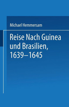 Reise Nach Guinea Und Brasilien 1639-1645: Neu Herausgegeben Nach Der Zu Nürnberg Bei Paulus Fürst Im Jahre 1663 Erschienenen Original-Ausgabe