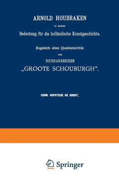 Arnold Houbraken in Seiner Bedeutung Für Die Holländische Kunstgeschichte: Zugleich Eine Quellenkritik Der Houbrakenschen ""Groote Schouburgh""