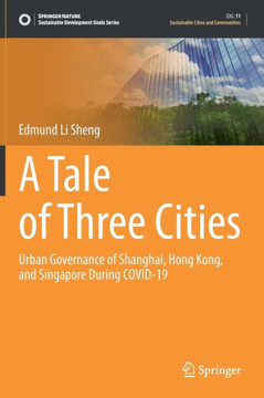 A Tale of Three Cities: Urban Governance of Shanghai, Hong Kong, and Singapore During Covid-19