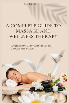 A Complete Guide to Massage Therapy: Applications and Techniques from Around the World