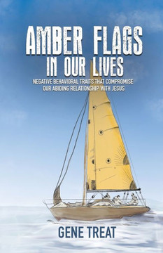 Amber Flags In Our Lives - Negative Behavioral Traits That Compromise Our Abiding Relationship With Jesus