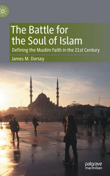The Battle for the Soul of Islam: Defining the Muslim Faith in the 21st Century