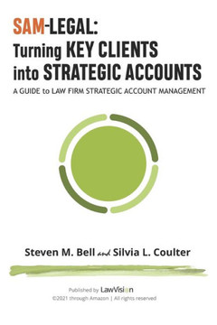 SAM-Legal: Turning Key Clients Into Strategic Accounts: A Guide to Law Firm Strategic Account Management