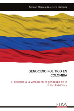 Genocidio Político En Colombia: El derecho a la verdad en el genocidio de la Unión Patriótica