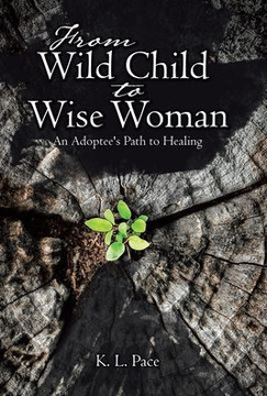 From Wild Child to Wise Woman: An Adoptee's Path to Healing From Wild Child to Wise Woman: An Adoptee's Path to Healing