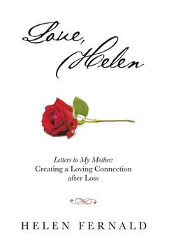 Love, Helen: Letters to My Mother: Creating a Loving Connection after Loss