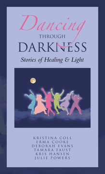 Dancing Through Darkness: Stories of Healing & Light