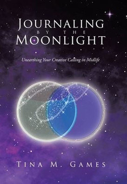 Journaling by the Moonlight: Unearthing Your Creative Calling in Midlife Journaling by the Moonlight: Unearthing Your Creative Calling in Midlife
