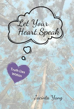 Let Your Heart Speak: Truth Lies Within Let Your Heart Speak: Truth Lies Within