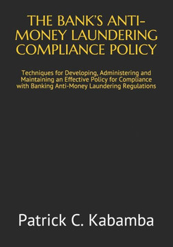 The Bank's Anti-Money Laundering Compliance Policy: Techniques for Developing, Administering and Maintaining an Effective Policy for Compliance with B