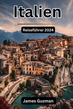 Italien Reiseführer 2024: Ein tiefer Einblick in die Geschichte sowie kulturelle und kulinarische Entdeckungen