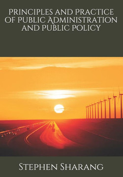 Principles and Practice of Public Administration and Public Policy Principles and Practice of Public Administration and Public Policy
