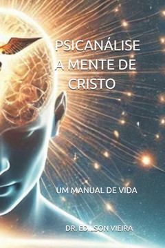 Psicanálise a Mente de Cristo: Um Manual de Vida