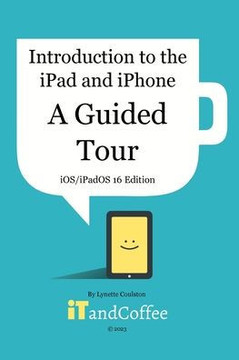 Introduction to the iPad and iPhone - A Guided Tour (iOS / iPadOS 16 Edition)