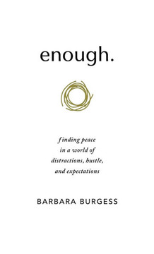 enough.: finding peace in a world of distractions, hustle, and expectations enough.: finding peace in a world of distractions, hustle, and expectations
