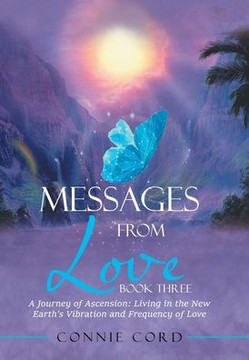 Messages from Love: A Journey of Ascension: Living in the New Earth's Vibration and Frequency of Love Messages from Love: A Journey of Ascension: Living in the New Earth's Vibration and Frequency of Love