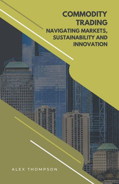Commodity Trading: Navigating Markets, Sustainability, and Innovation Commodity Trading: Navigating Markets, Sustainability, and Innovation