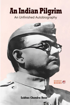 An Indian Pilgrim: An Unfinished Autobiography An Indian Pilgrim: An Unfinished Autobiography