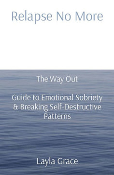 Relapse No More: The Way Out Guide to Emotional Sobriety & Breaking Self-Destructive Patterns