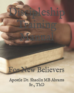 Discipleship Training Manual: For New Belivers Discipleship Training Manual: For New Belivers