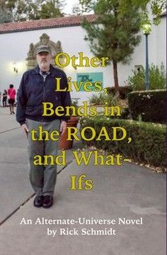 OTHER LIVES, BENDS IN THE ROAD, AND WHAT-IFs (An Alternate-Universe Novel by Rick Schmidt).: 1st Edition DELUXE HARDCOVER, COLOR w/DJ, Rick's Fantasy