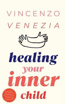 Healing Your Inner Child: Reclaiming your Little Child That is Wounded Within You, Overcome Trauma and Let Go of the Past to Find Peace