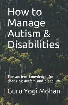 How to Manage Autism & Disabilities: The ancient knowledge for changing autism and disability