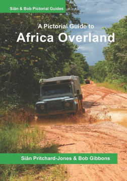 Africa Overland: A Pictorial Guide: North Africa & the Sahara, Nile route, West Africa, Central Africa, East Africa, Southern Africa an