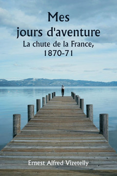 Mes jours d'aventure La chute de la France, 1870-71