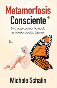 Metamorfosis Consciente: Una guía compasiva hacia la transformación interior