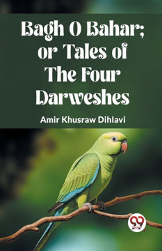 Bagh O Bahar; Or Tales of the Four Darweshes