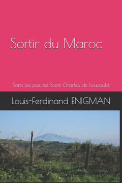Sortir du Maroc: Dans les pas de Saint Charles de Foucauld