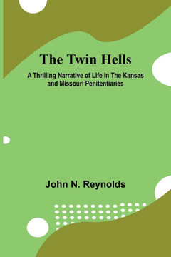 The Twin Hells A Thrilling Narrative of Life in the Kansas and Missouri Penitentiaries