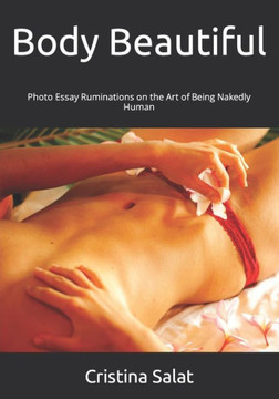 Body Beautiful: Photo Essay Ruminations on the Art of Being Nakedly Human
