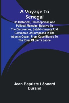 A Voyage to Senegal; Or, Historical, philosophical, and political memoirs, relative to the discoveries, establishments and commerce of Europeans in th