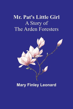 Mr. Pat's Little Girl: A Story of the Arden Foresters Mr. Pat's Little Girl: A Story of the Arden Foresters
