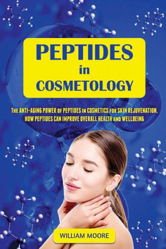 Peptides in Cosmetology: The Anti-Aging Power of Peptides in Cosmetics for Skin Rejuvenation. How Peptides Can Improve Overall Health and Wellb