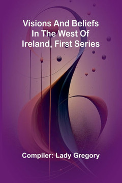 Visions and Beliefs in the West of Ireland, First Series