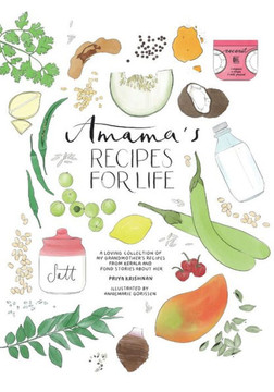 Amama's Recipes for Life: An illustrated recipe book of my grandmother's ancient recipes from Palakkad, India