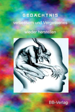Gedächtnis verbessern und Vergessenes wieder herstellen: Neue psychische Methoden, um das Gedächtnis zu ""reparieren"" oder zu verbssern Gedächtnis verbessern und Vergessenes wieder herstellen: Neue psychische Methoden, um das Gedächtnis zu ""reparieren"" oder zu verbssern