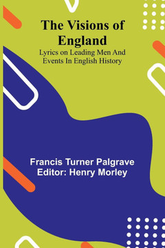 The Visions of England; Lyrics on leading men and events in English History