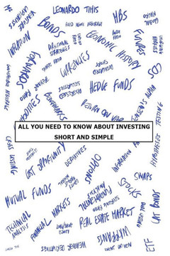 All You Need to Know about Investing: Short and Simple