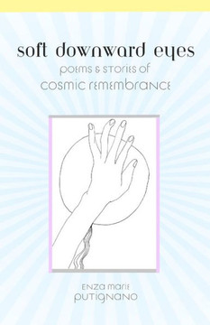 Soft Downward Eyes Poems & Stories of Cosmic Remembrance Soft Downward Eyes Poems & Stories of Cosmic Remembrance